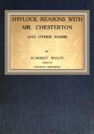 [Gutenberg 61440] • Shylock reasons with Mr. Chesterton, and other poems